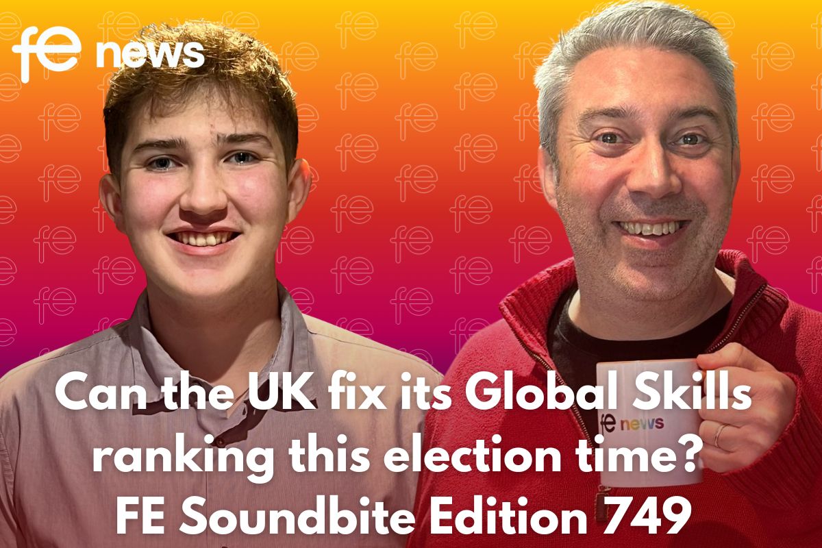 Can the UK fix its Global Skills ranking this election time? FE Soundbite Edition 749