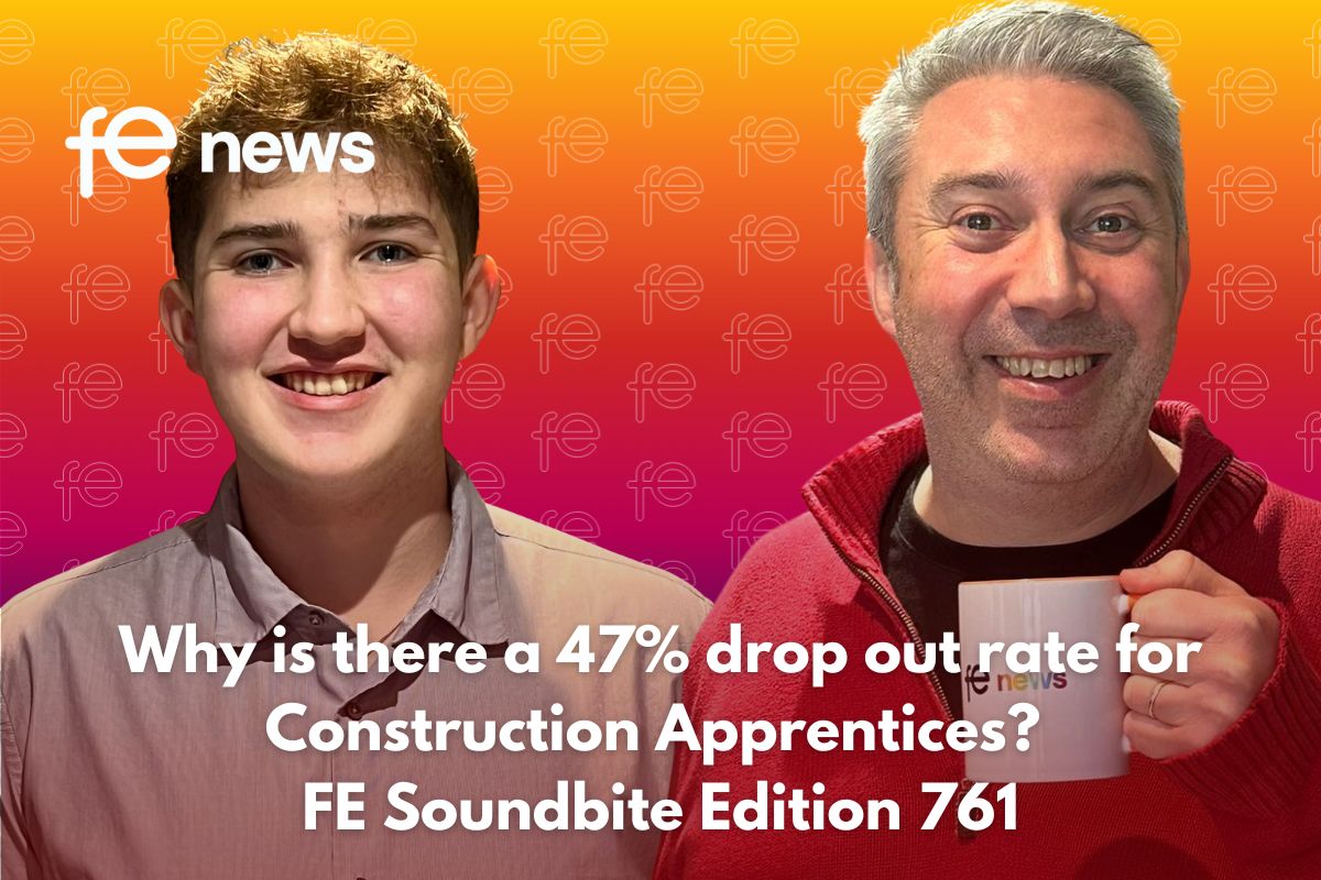 Why is there a 47% drop out rate for Construction Apprentices? | FE Soundbite Edition 761