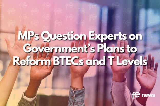 MPs Question Experts on Govt’s Plans to Reform BTECs and T Levels