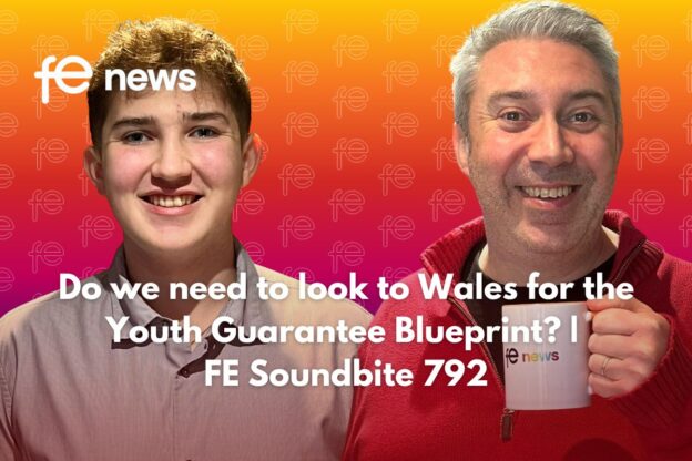 Do we need to look to Wales for the Youth Guarantee Blueprint? | FE Soundbite 792